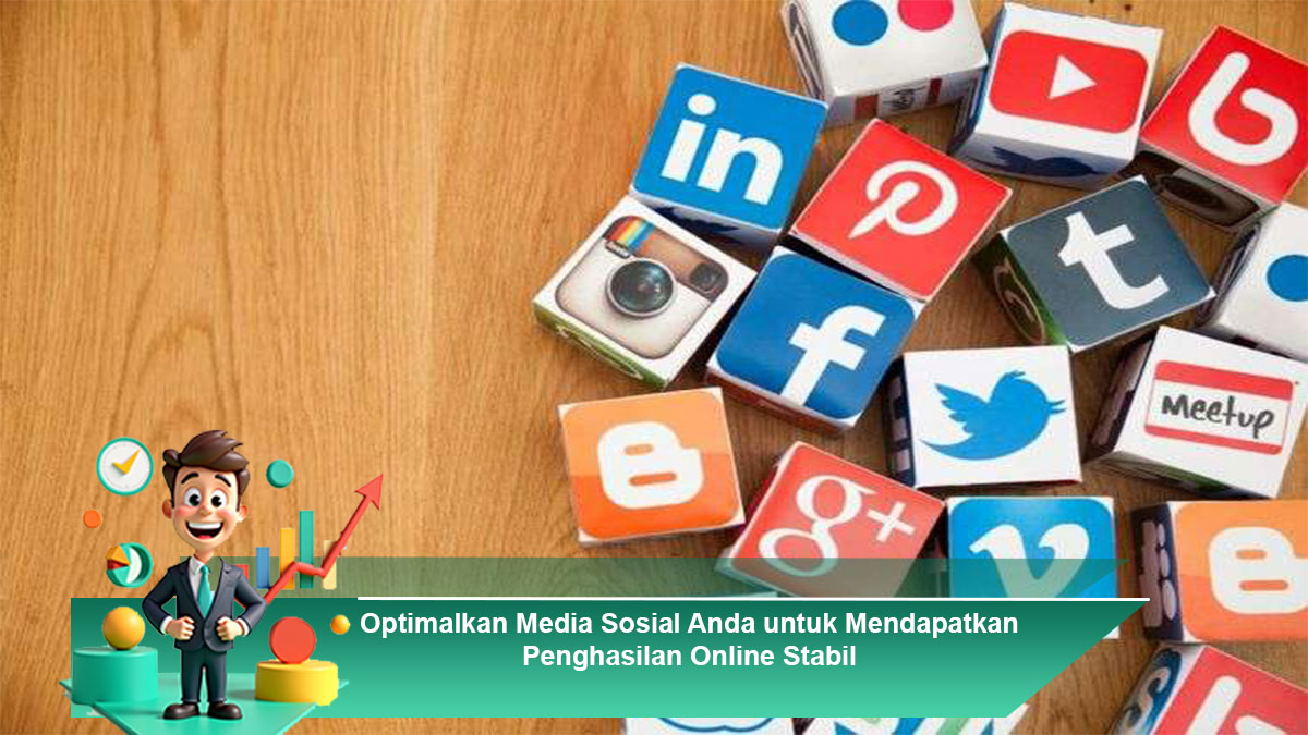 Optimalkan Media Sosial Anda untuk Mendapatkan Penghasilan Online Stabil